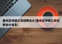 重庆区块链公司招聘会计[重庆区块链公司招聘会计信息]