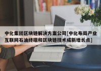 中化集团区块链解决方案公司[中化布局产业互联网石油终端和区块链技术成新增长点]