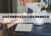 云南区块链是什么公司[云南区块链有限公司]