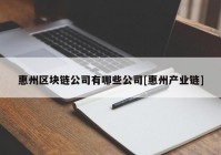 惠州区块链公司有哪些公司[惠州产业链]